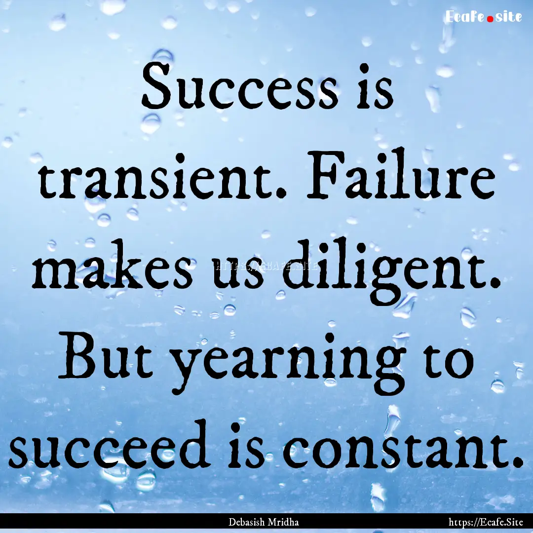 Success is transient. Failure makes us diligent..... : Quote by Debasish Mridha