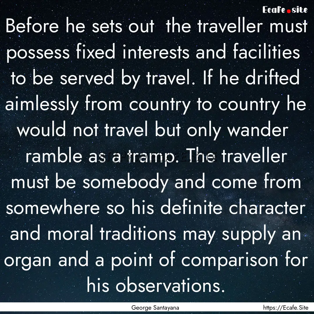 Before he sets out the traveller must possess.... : Quote by George Santayana