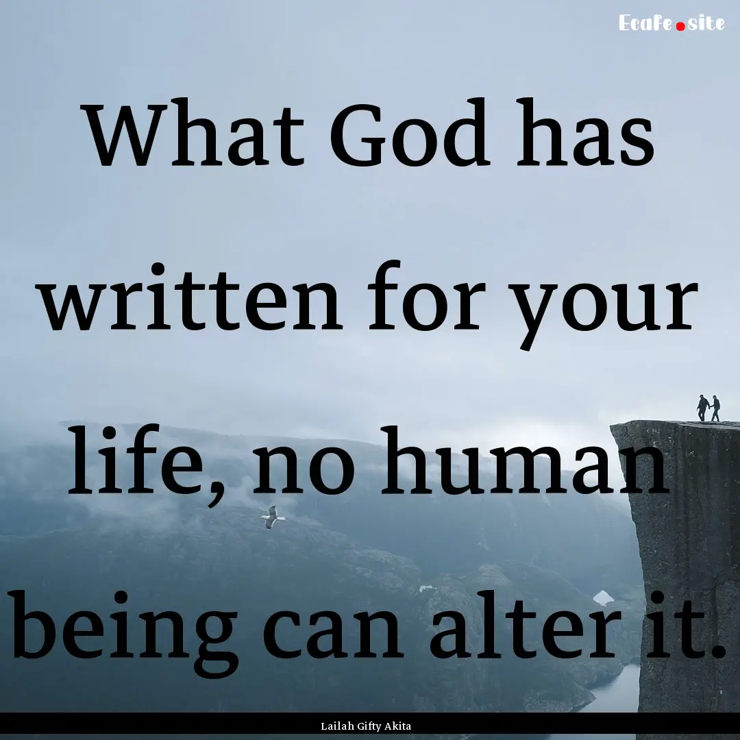 What God has written for your life, no human.... : Quote by Lailah Gifty Akita