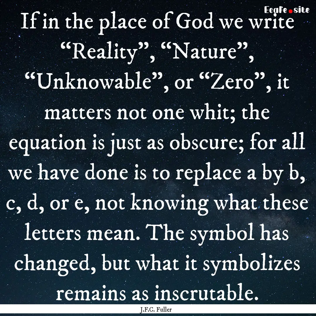 If in the place of God we write “Reality”,.... : Quote by J.F.C. Fuller