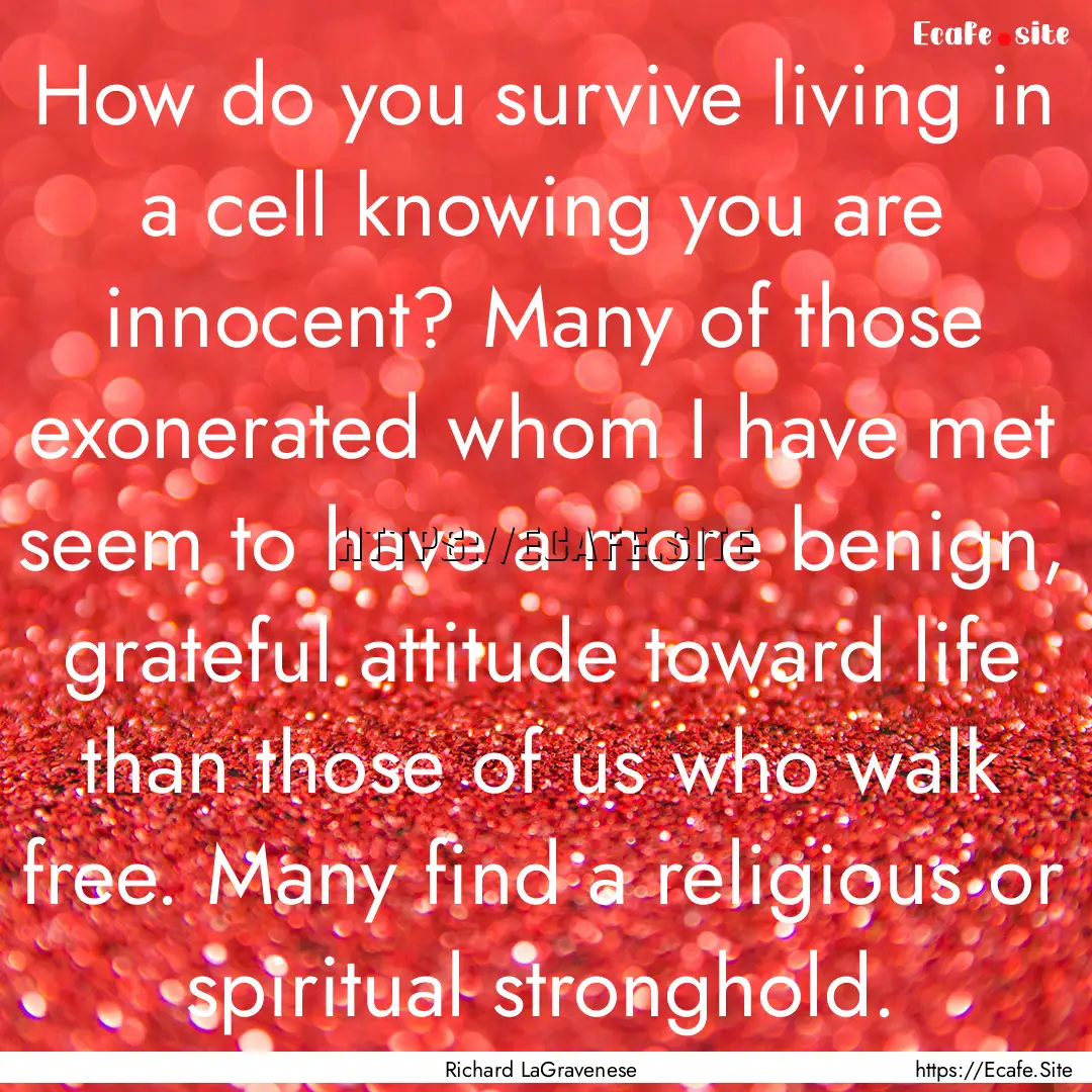 How do you survive living in a cell knowing.... : Quote by Richard LaGravenese