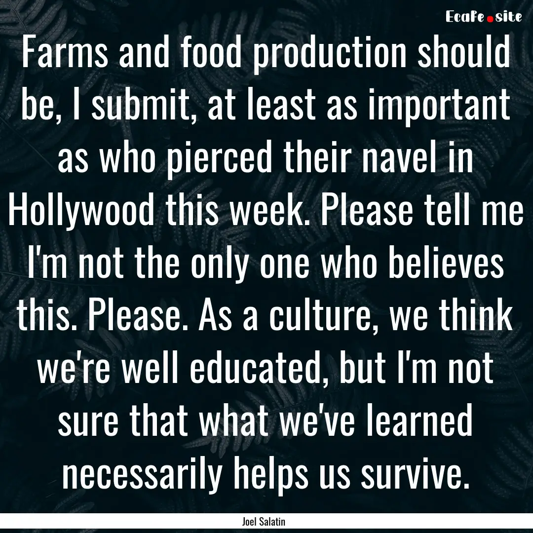 Farms and food production should be, I submit,.... : Quote by Joel Salatin