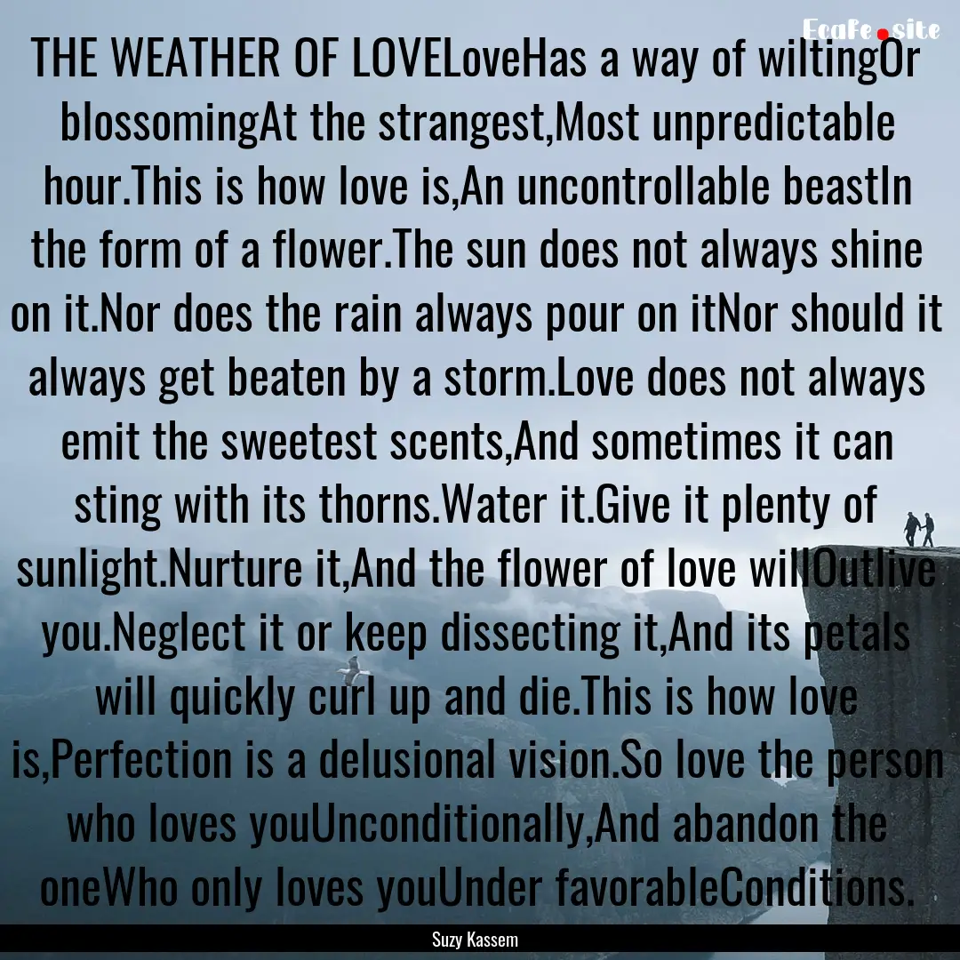 THE WEATHER OF LOVELoveHas a way of wiltingOr.... : Quote by Suzy Kassem