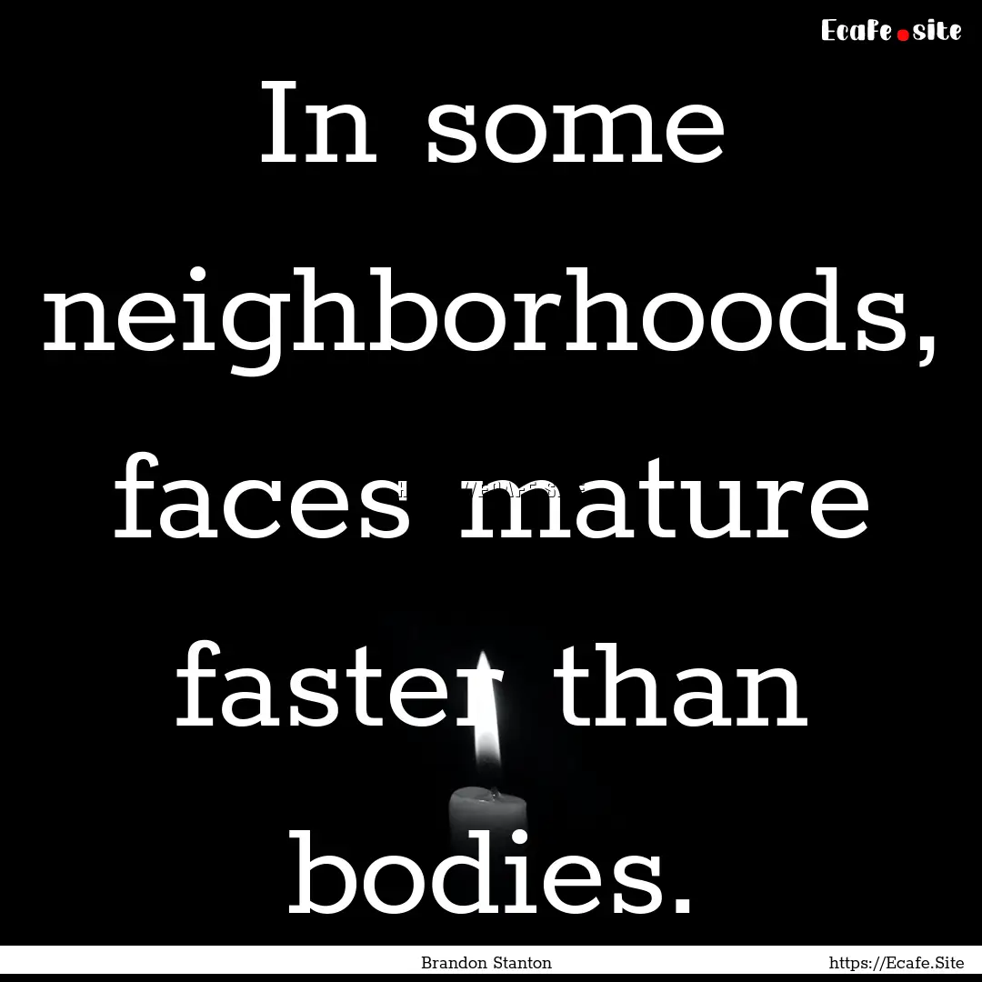 In some neighborhoods, faces mature faster.... : Quote by Brandon Stanton