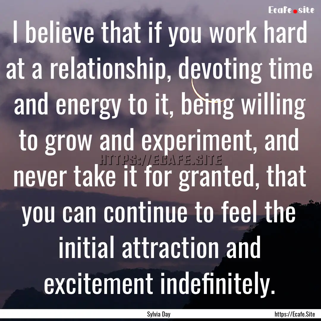 I believe that if you work hard at a relationship,.... : Quote by Sylvia Day