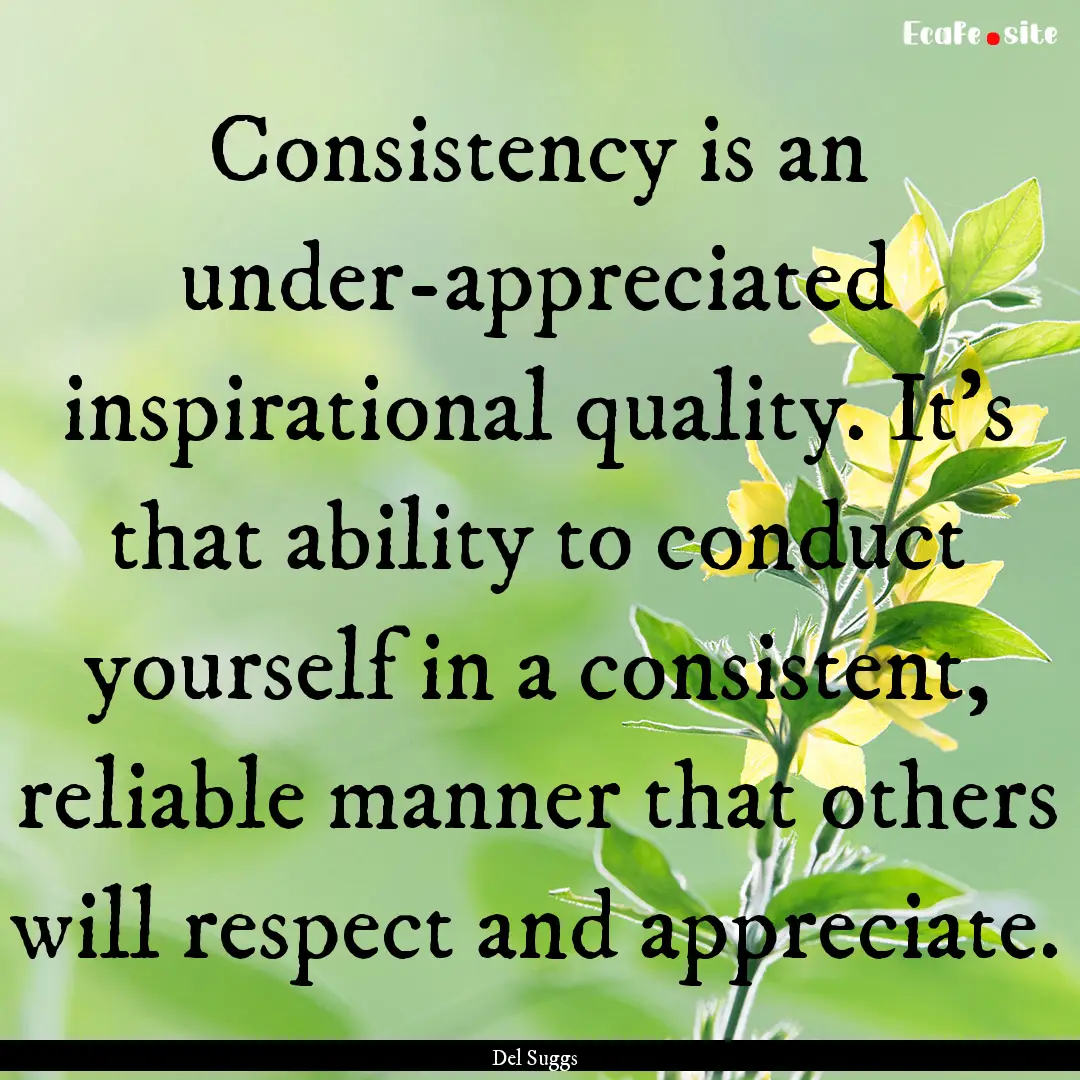 Consistency is an under-appreciated inspirational.... : Quote by Del Suggs