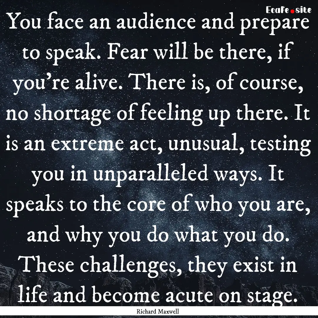 You face an audience and prepare to speak..... : Quote by Richard Maxwell