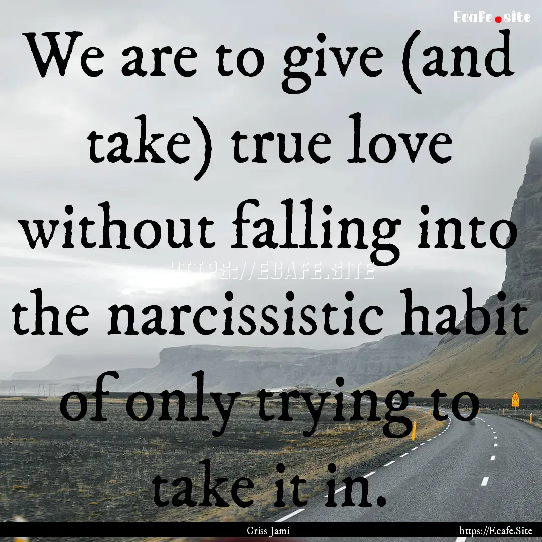 We are to give (and take) true love without.... : Quote by Criss Jami