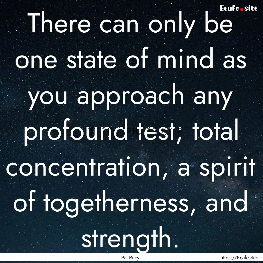 There can only be one state of mind as you.... : Quote by Pat Riley