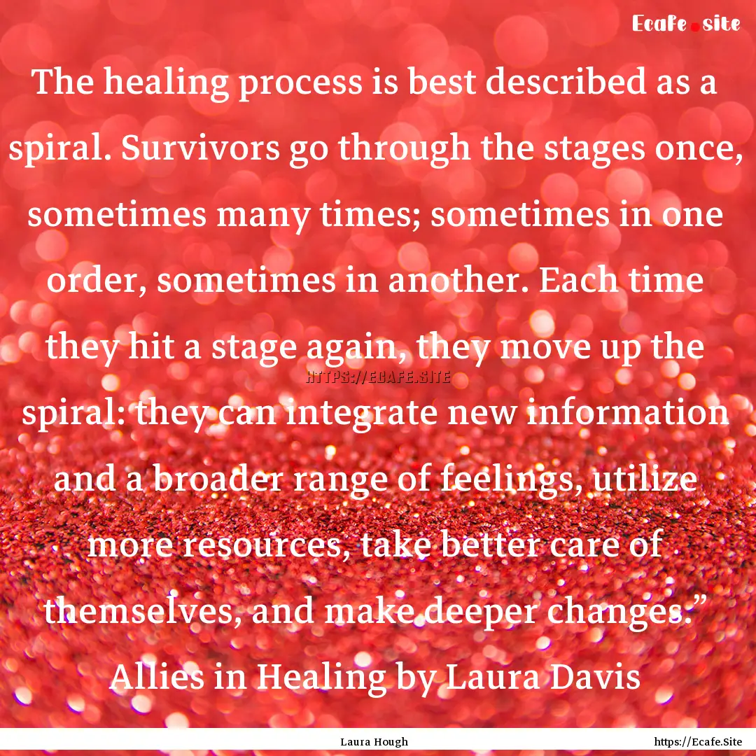 The healing process is best described as.... : Quote by Laura Hough