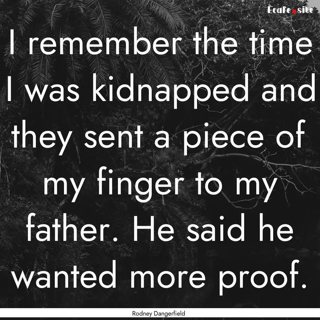 I remember the time I was kidnapped and they.... : Quote by Rodney Dangerfield