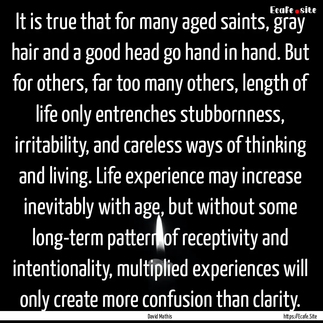 It is true that for many aged saints, gray.... : Quote by David Mathis