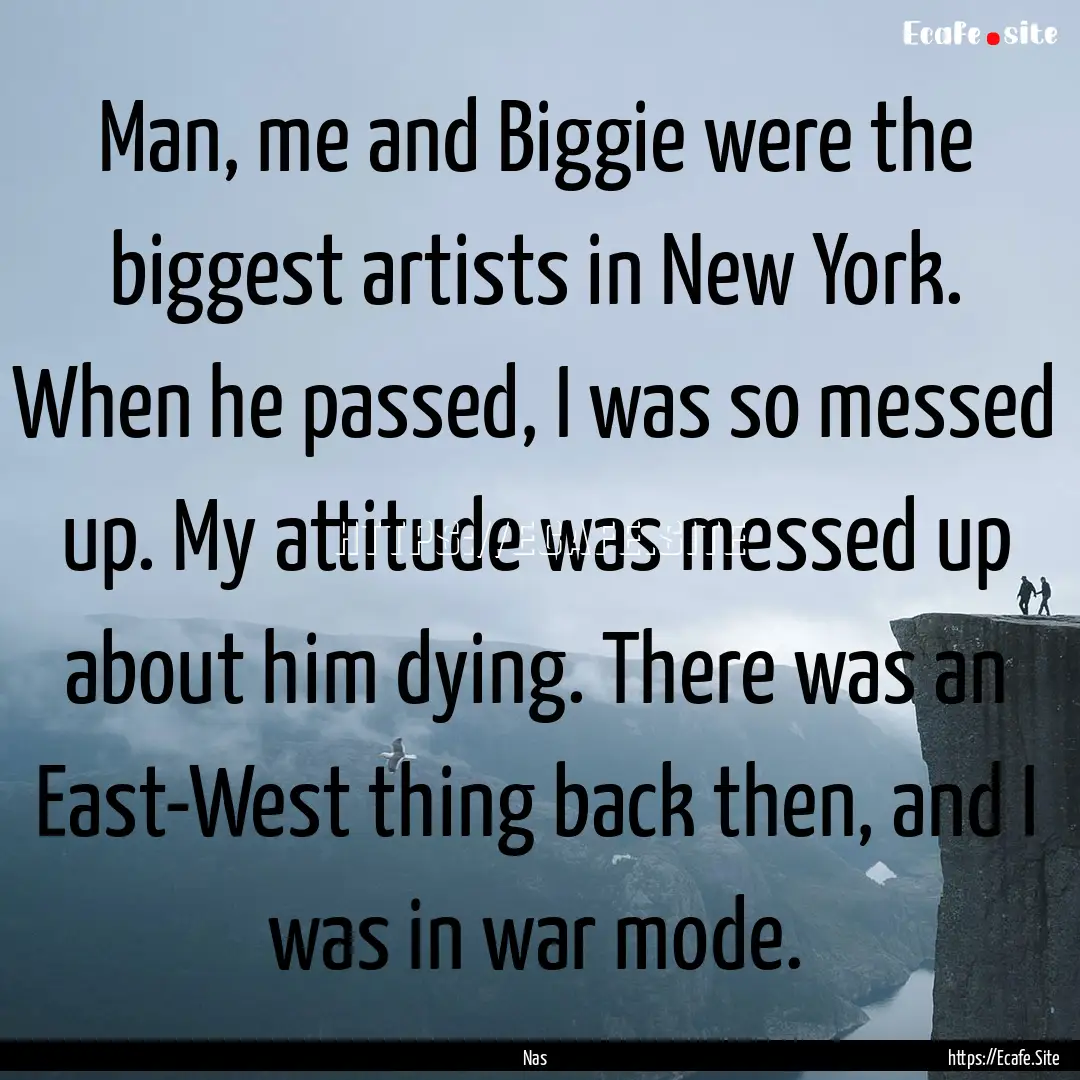 Man, me and Biggie were the biggest artists.... : Quote by Nas