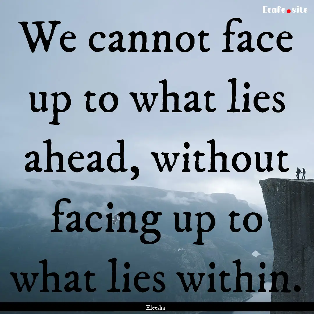 We cannot face up to what lies ahead, without.... : Quote by Eleesha