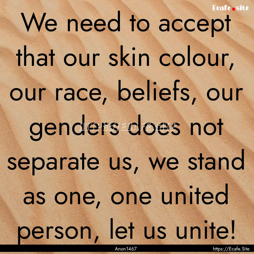 We need to accept that our skin colour, our.... : Quote by Anon1467