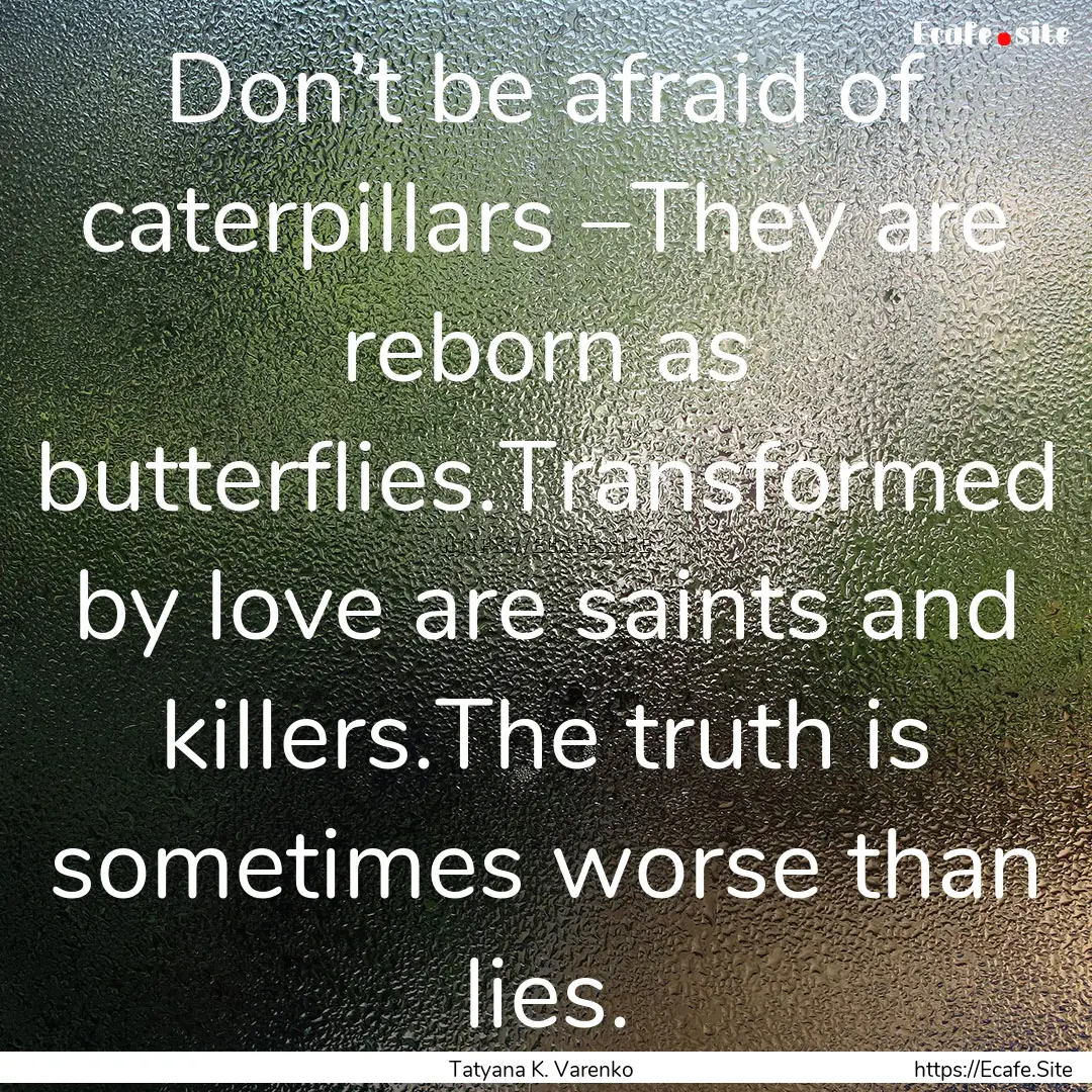 Don’t be afraid of caterpillars –They.... : Quote by Tatyana K. Varenko