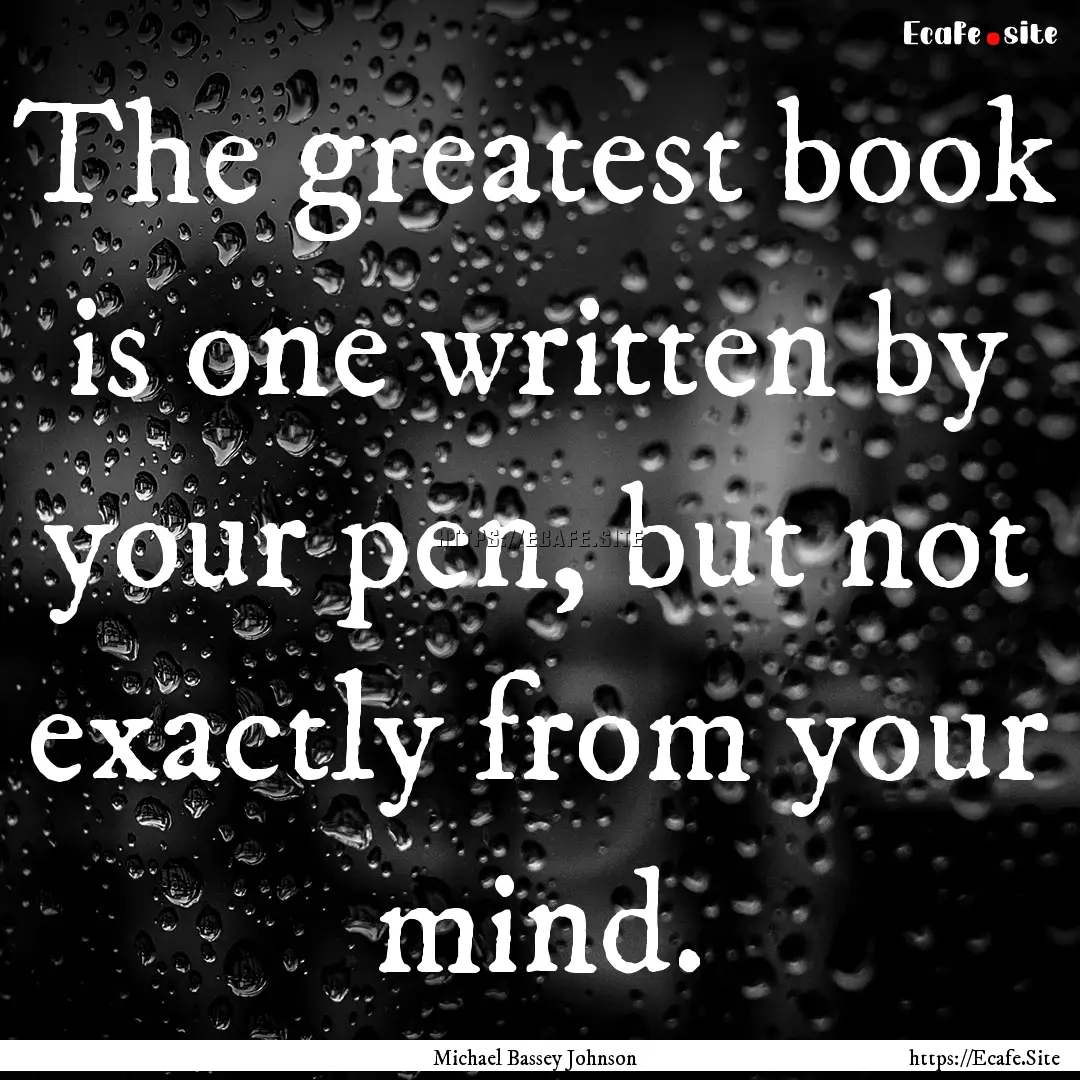 The greatest book is one written by your.... : Quote by Michael Bassey Johnson