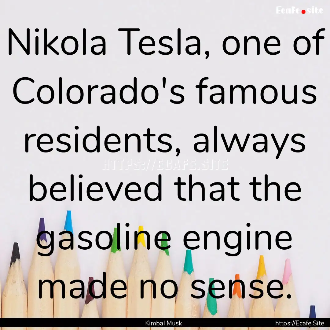 Nikola Tesla, one of Colorado's famous residents,.... : Quote by Kimbal Musk