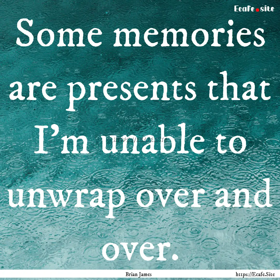 Some memories are presents that I'm unable.... : Quote by Brian James