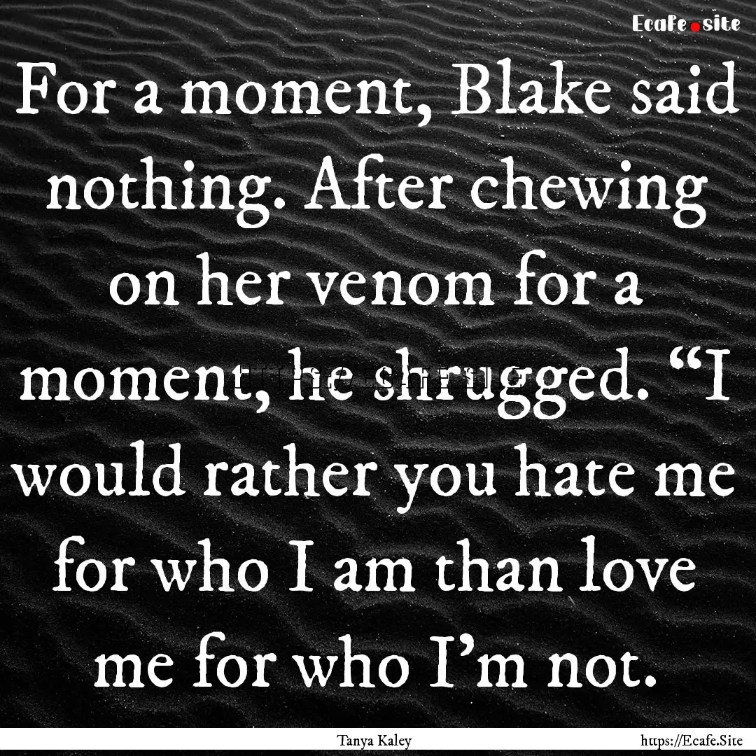 For a moment, Blake said nothing. After chewing.... : Quote by Tanya Kaley