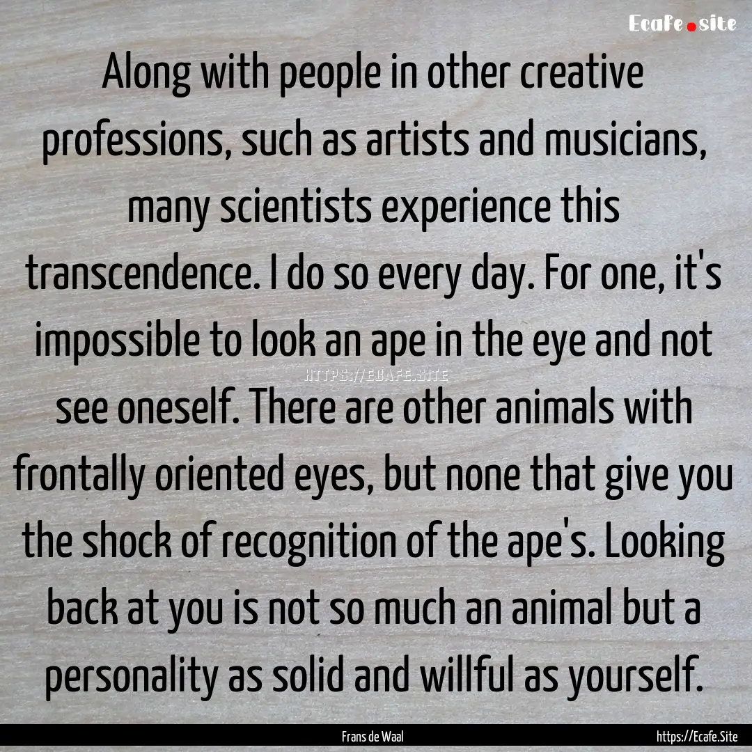 Along with people in other creative professions,.... : Quote by Frans de Waal