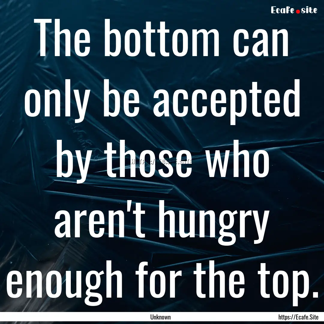 The bottom can only be accepted by those.... : Quote by Unknown