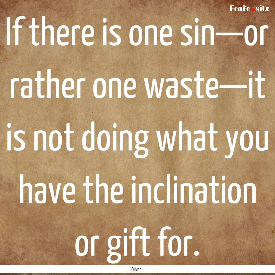 If there is one sin—or rather one waste—it.... : Quote by Oliver