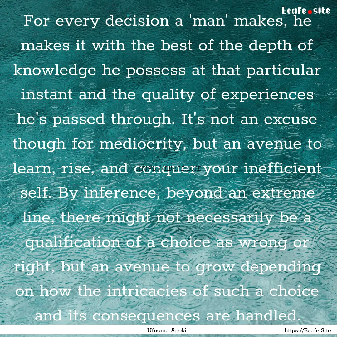 For every decision a 'man' makes, he makes.... : Quote by Ufuoma Apoki