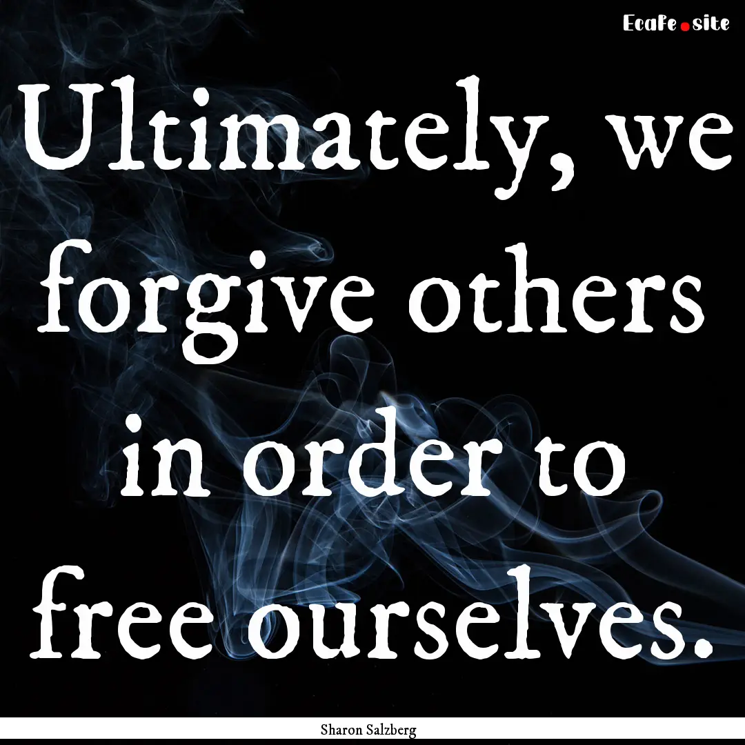 Ultimately, we forgive others in order to.... : Quote by Sharon Salzberg