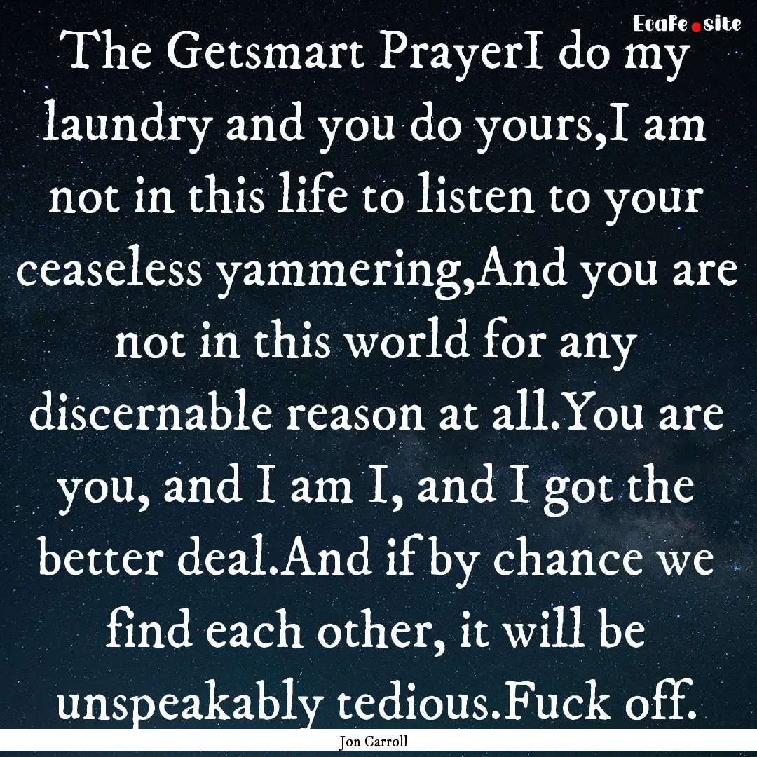 The Getsmart PrayerI do my laundry and you.... : Quote by Jon Carroll