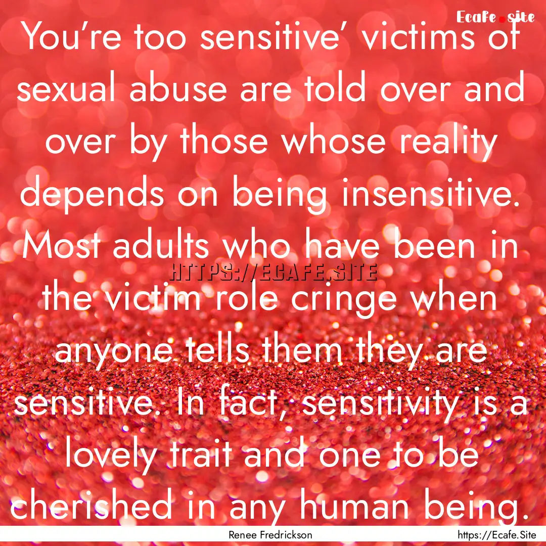 You’re too sensitive’ victims of sexual.... : Quote by Renee Fredrickson