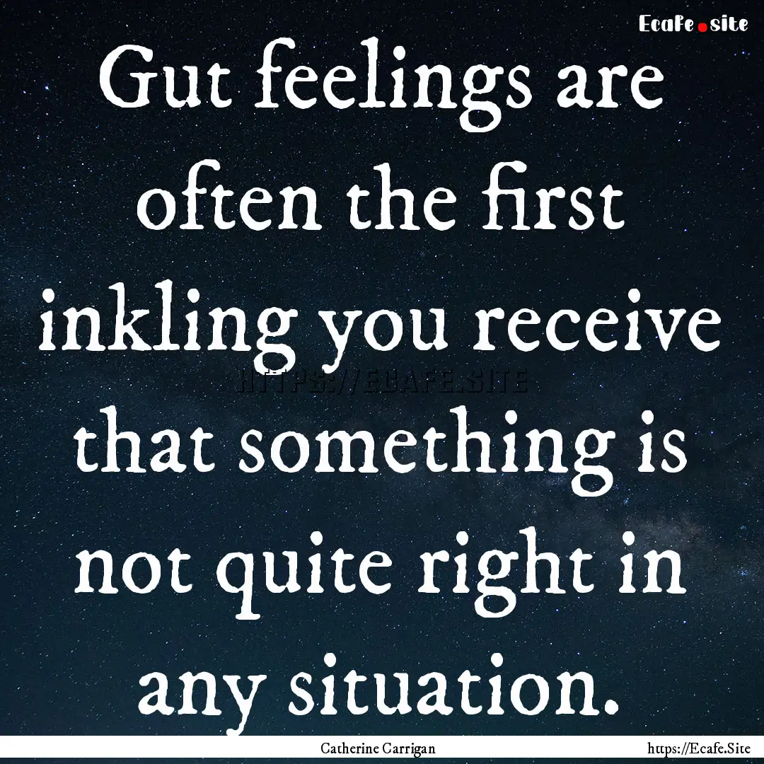 Gut feelings are often the first inkling.... : Quote by Catherine Carrigan