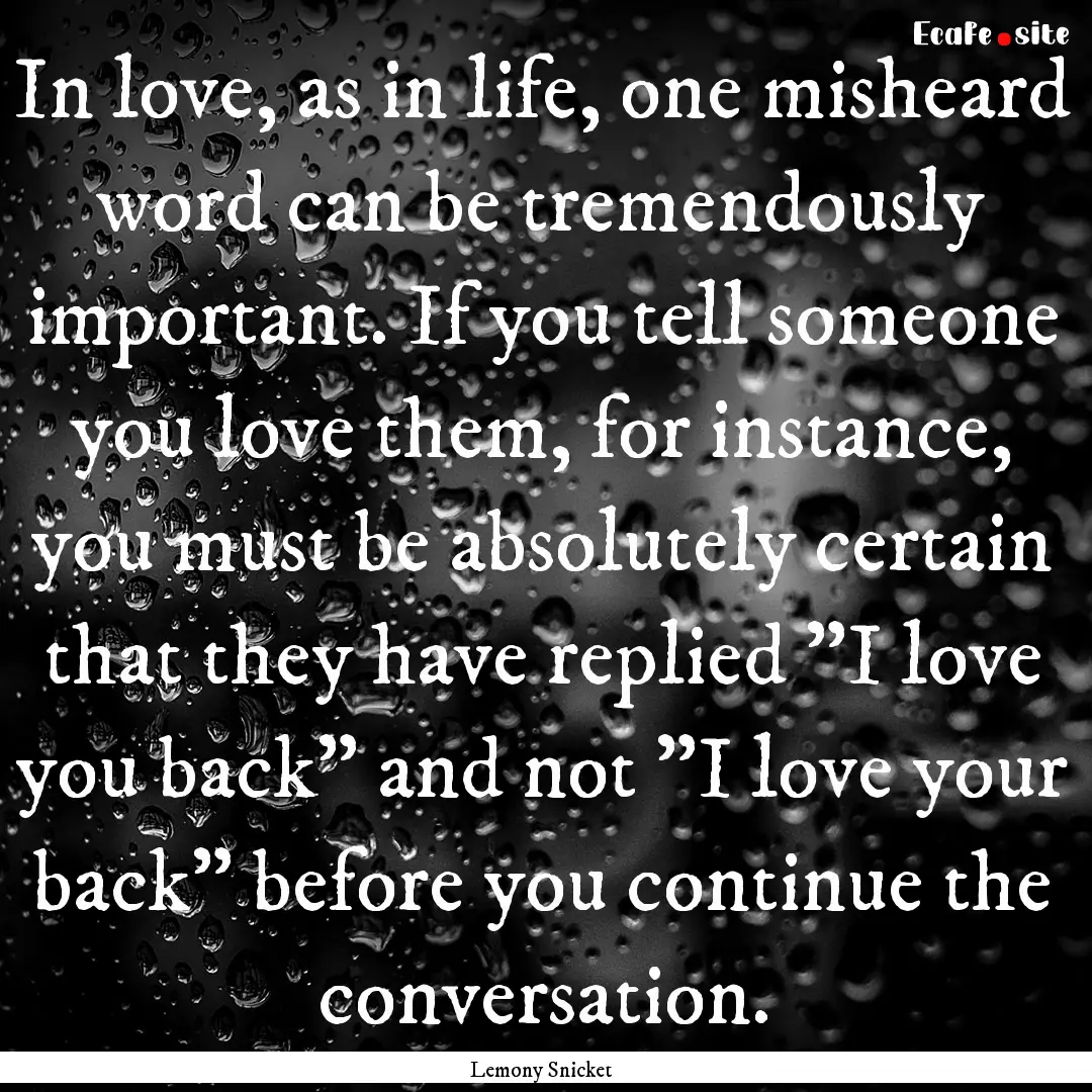 In love, as in life, one misheard word can.... : Quote by Lemony Snicket