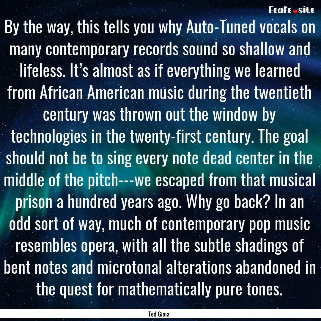 By the way, this tells you why Auto-Tuned.... : Quote by Ted Gioia