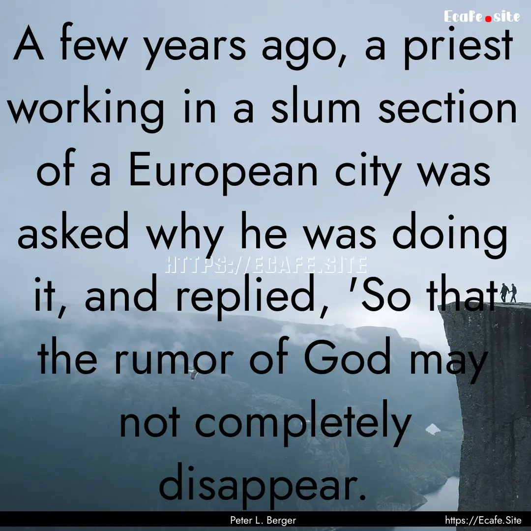 A few years ago, a priest working in a slum.... : Quote by Peter L. Berger