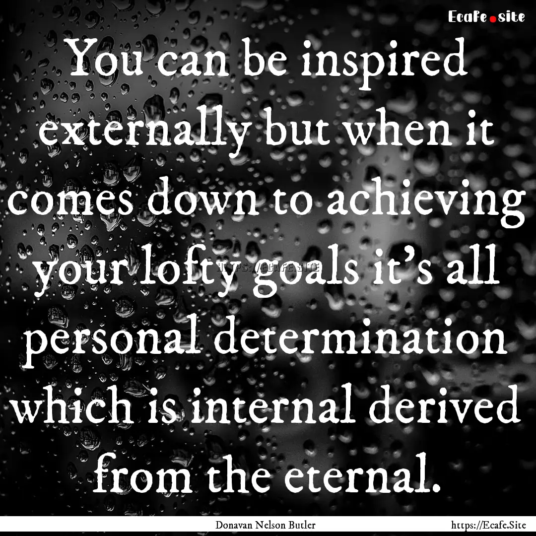 You can be inspired externally but when it.... : Quote by Donavan Nelson Butler