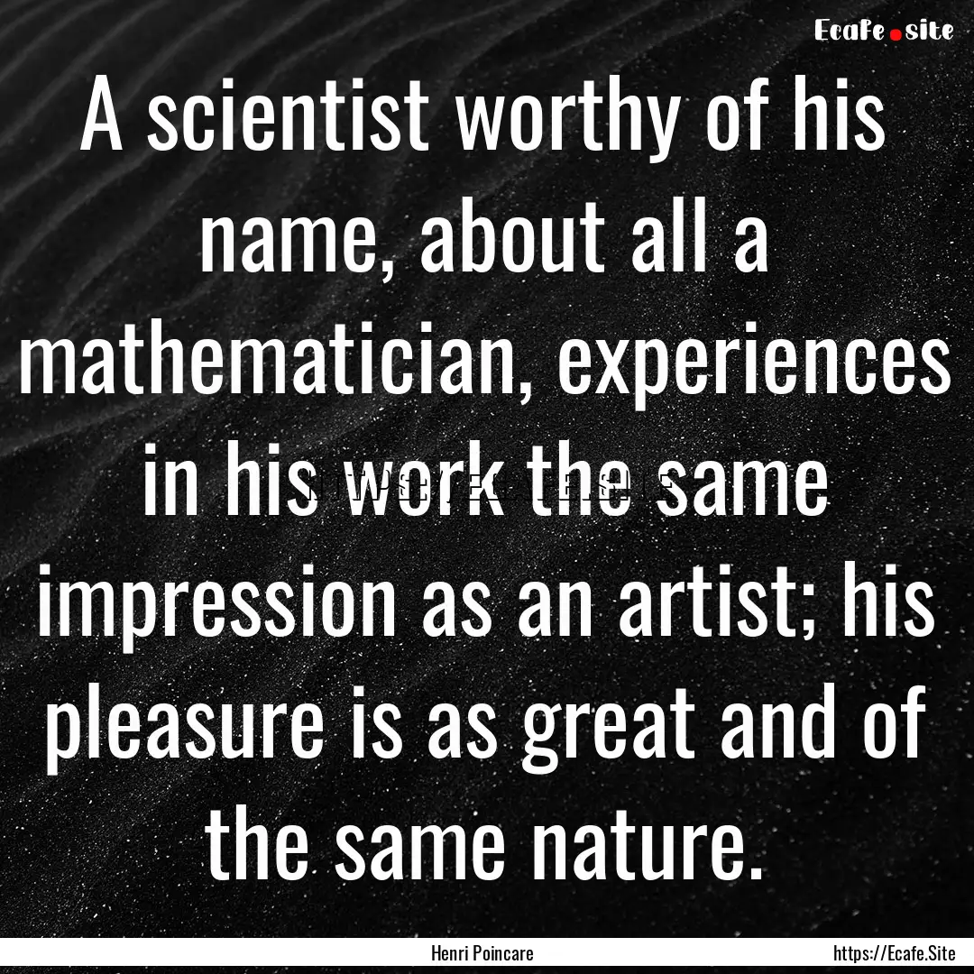 A scientist worthy of his name, about all.... : Quote by Henri Poincare