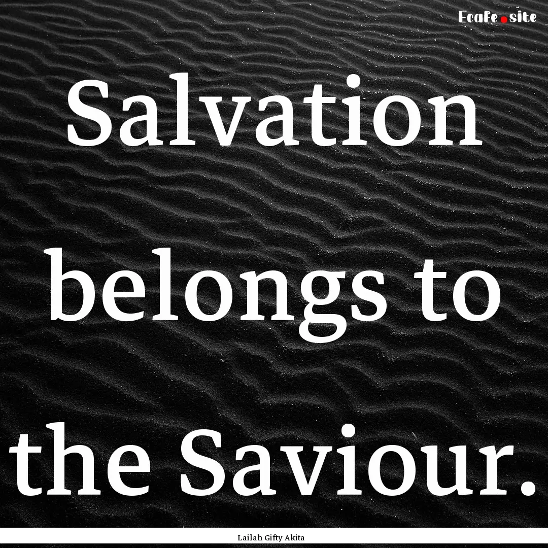 Salvation belongs to the Saviour. : Quote by Lailah Gifty Akita