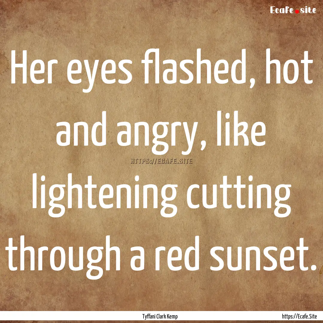 Her eyes flashed, hot and angry, like lightening.... : Quote by Tyffani Clark Kemp