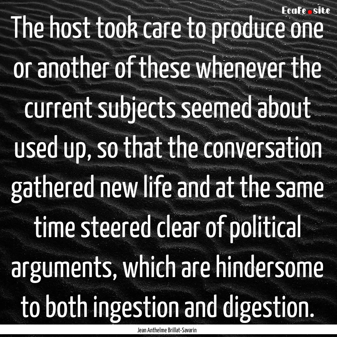 The host took care to produce one or another.... : Quote by Jean Anthelme Brillat-Savarin