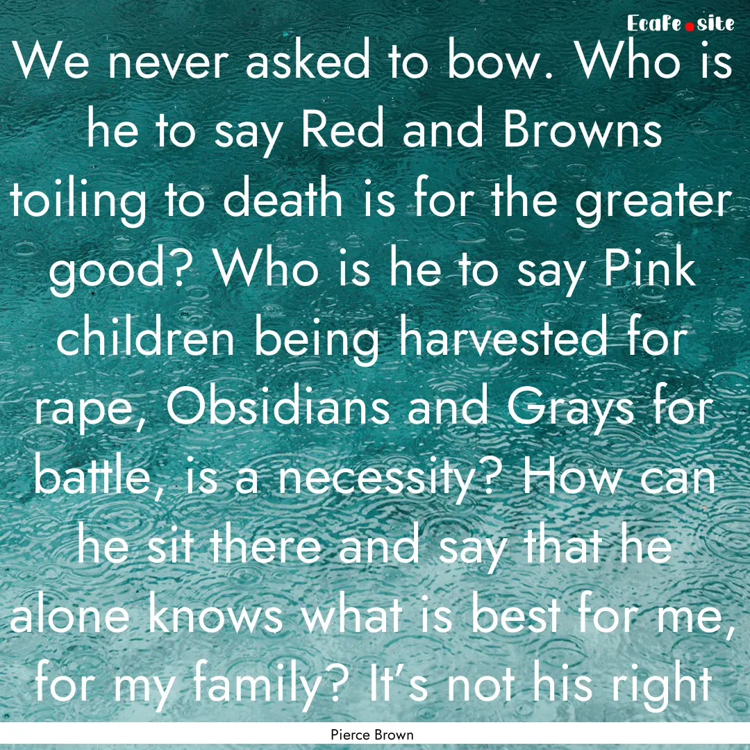 We never asked to bow. Who is he to say Red.... : Quote by Pierce Brown