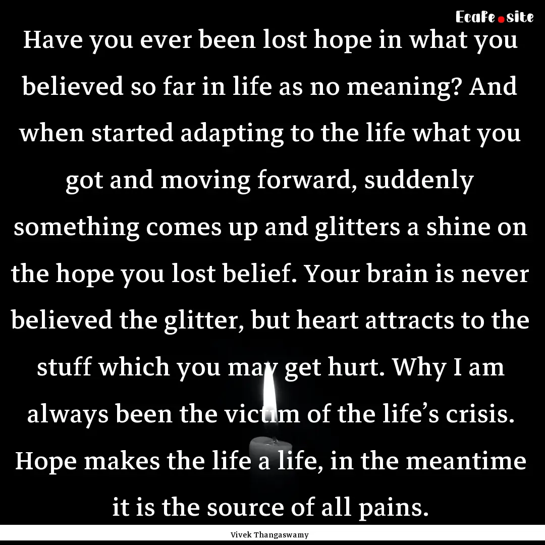 Have you ever been lost hope in what you.... : Quote by Vivek Thangaswamy