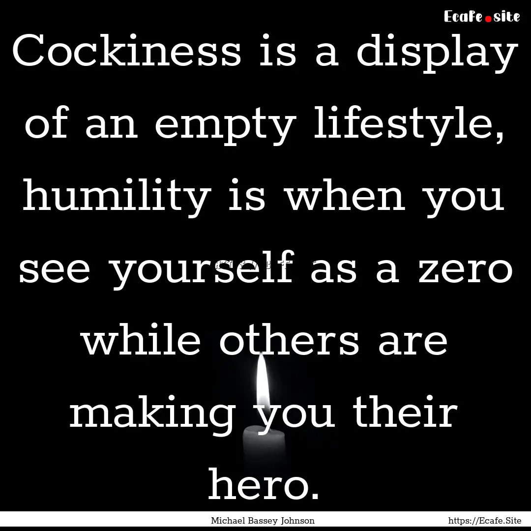 Cockiness is a display of an empty lifestyle,.... : Quote by Michael Bassey Johnson