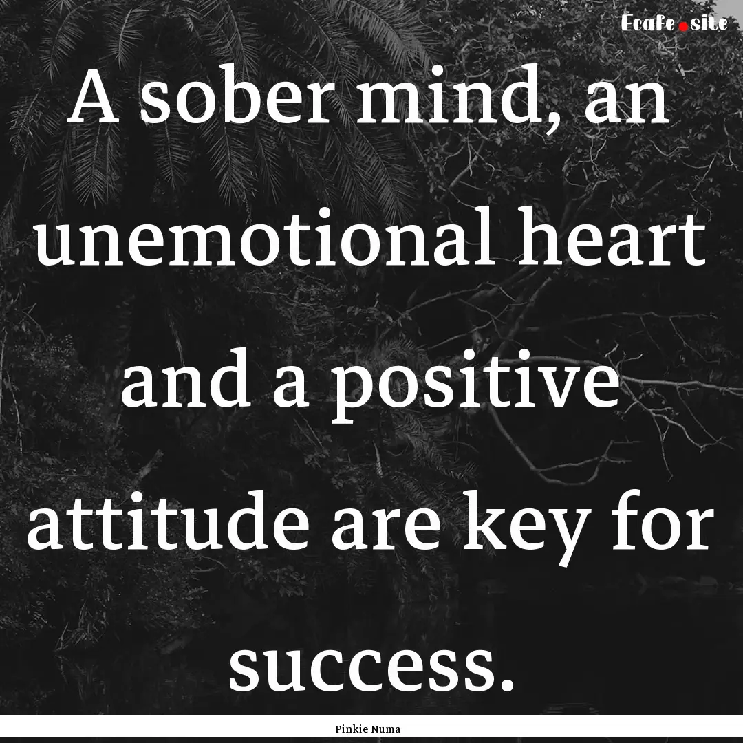 A sober mind, an unemotional heart and a.... : Quote by Pinkie Numa