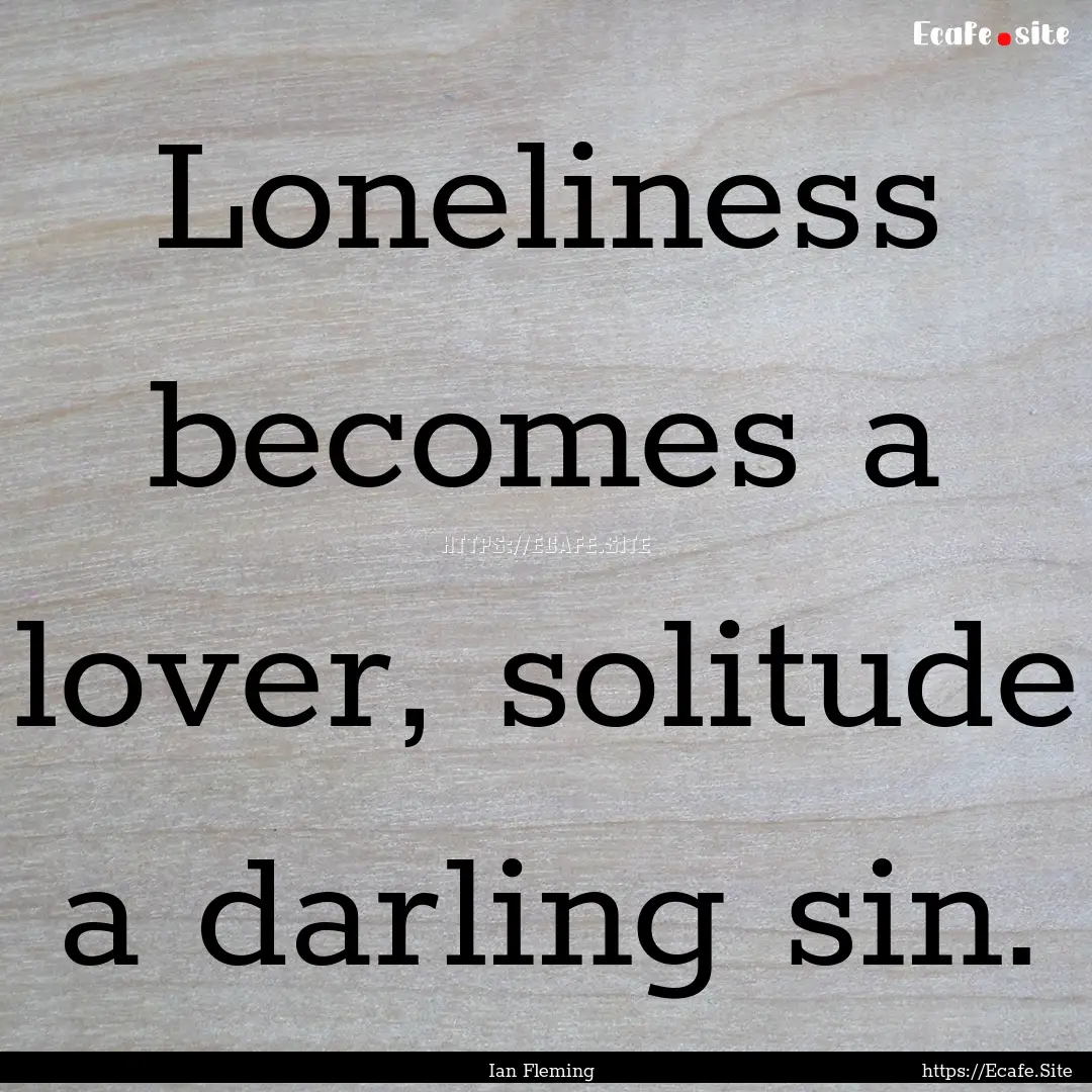 Loneliness becomes a lover, solitude a darling.... : Quote by Ian Fleming