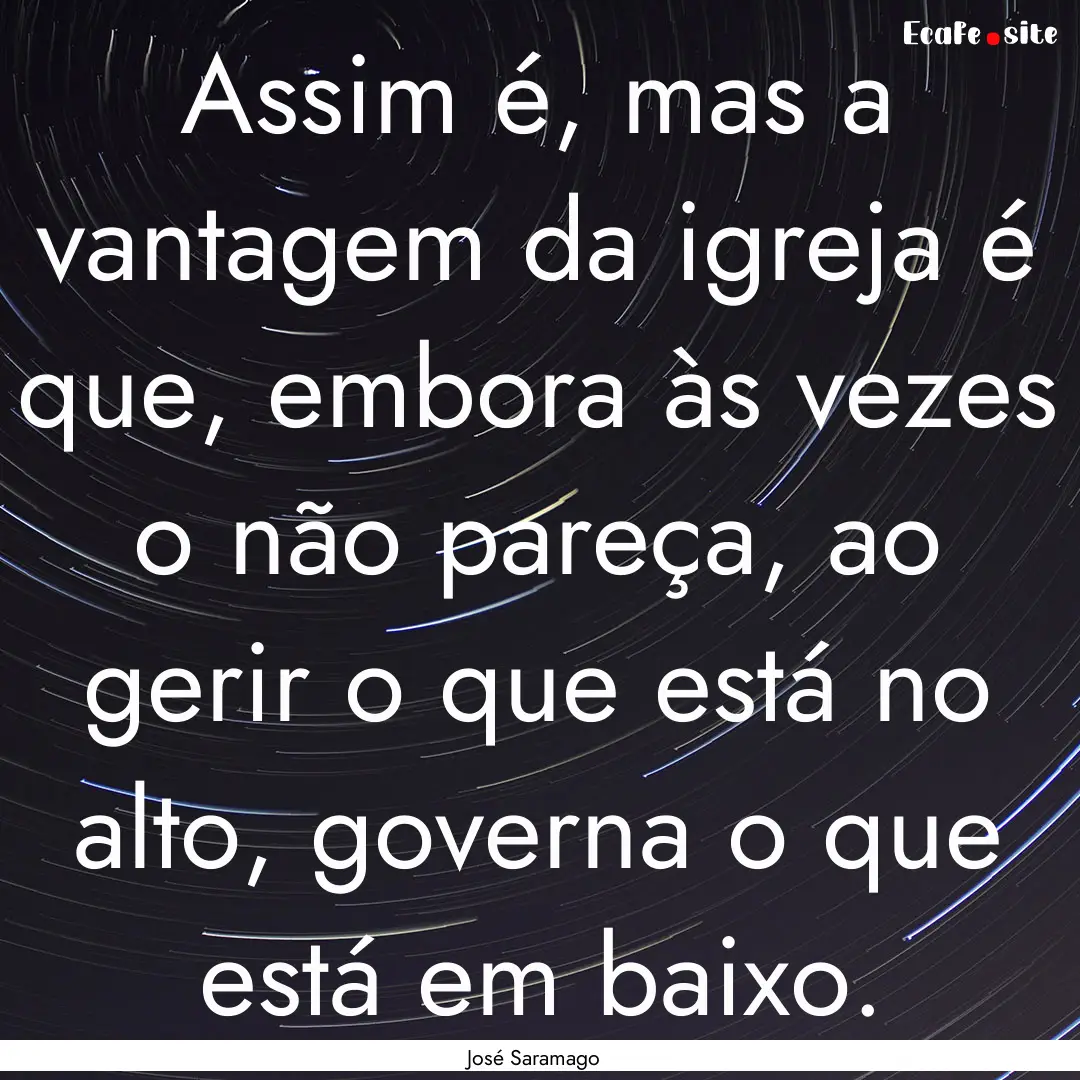 Assim é, mas a vantagem da igreja é que,.... : Quote by José Saramago