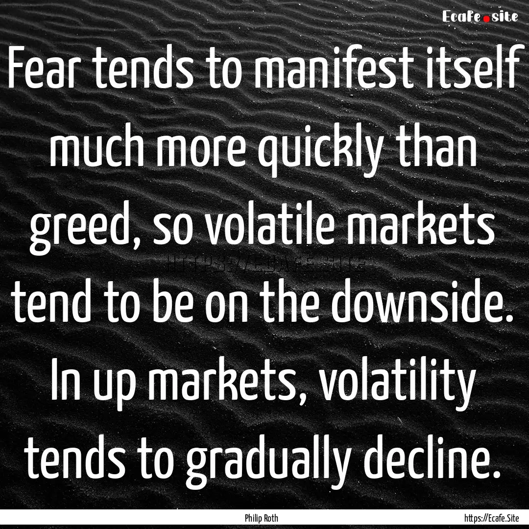 Fear tends to manifest itself much more quickly.... : Quote by Philip Roth