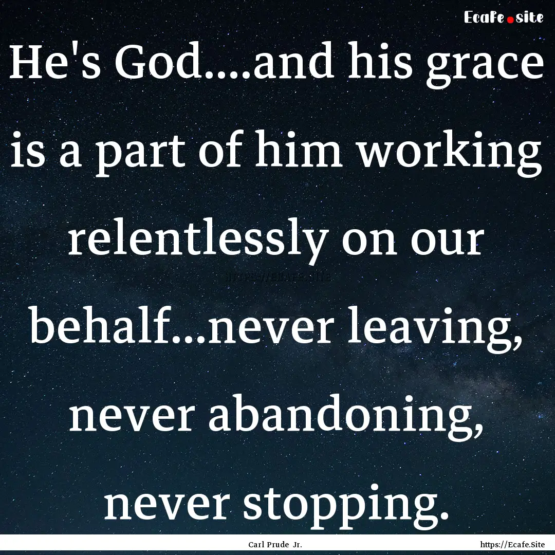 He's God....and his grace is a part of him.... : Quote by Carl Prude Jr.