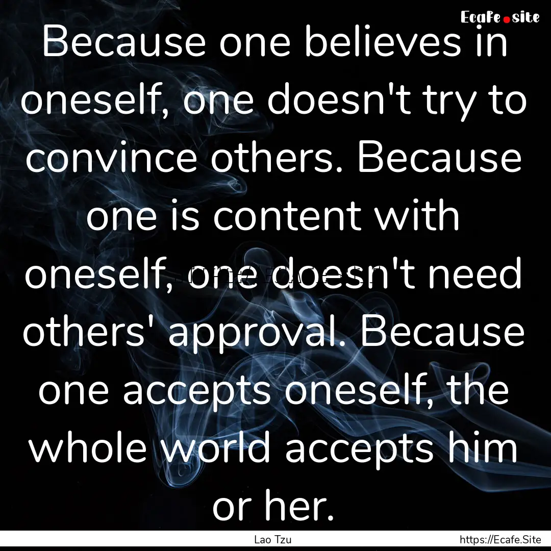 Because one believes in oneself, one doesn't.... : Quote by Lao Tzu