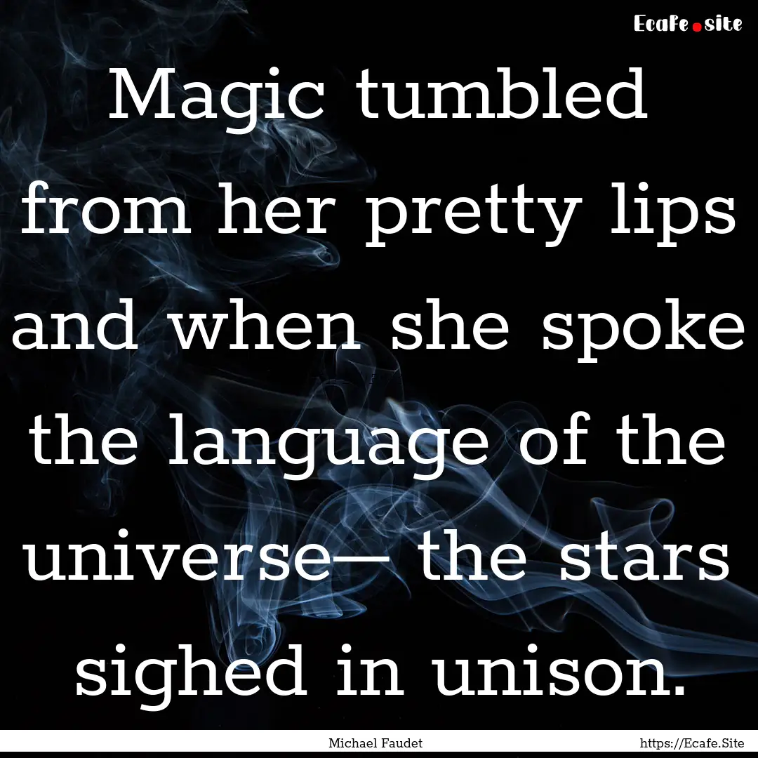 Magic tumbled from her pretty lips and when.... : Quote by Michael Faudet